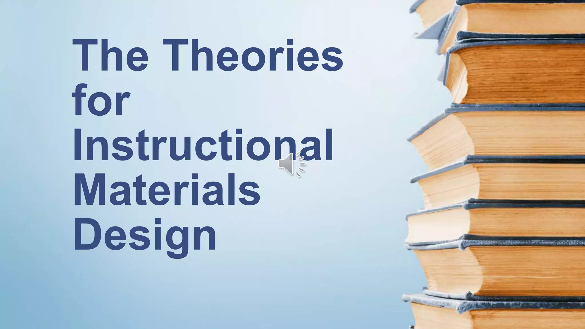 The Theories
for
Instructional
Materials
Design
 