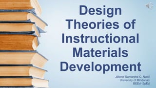 Design
Theories of
Instructional
Materials
Development
Jilliene Samantha C. Napil
University of Mindanao
BEEd- SpEd
 