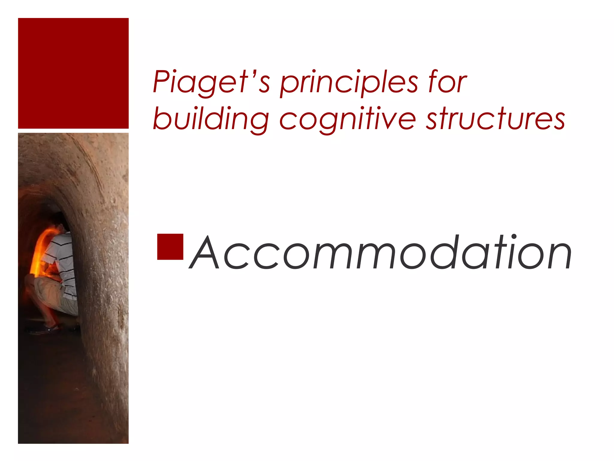 Piaget’s principles for
building cognitive structures



Accommodation
 