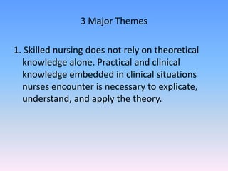 3 Major Themes
1. Skilled nursing does not rely on theoretical
knowledge alone. Practical and clinical
knowledge embedded ...