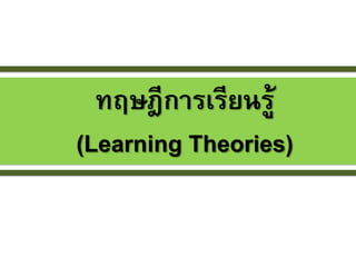 ทฤษฎีการเรียนรู้
(Learning Theories)
 