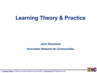 Learning Theory & Practice John Cleveland Innovation Network for Communities 