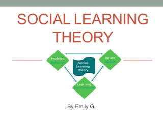 SOCIAL LEARNING
    THEORY



     By Emily G.
 