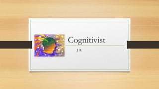 Cognitivist
J. R.

 