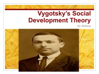 Vygotsky’s Social
Development Theory
              By: Bethany
 