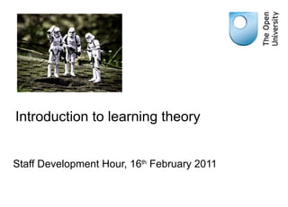 Introduction to learning theory Staff Development Hour, 16 th  February 2011 