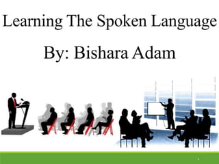Learning The Spoken Language
By: Bishara Adam
1
 