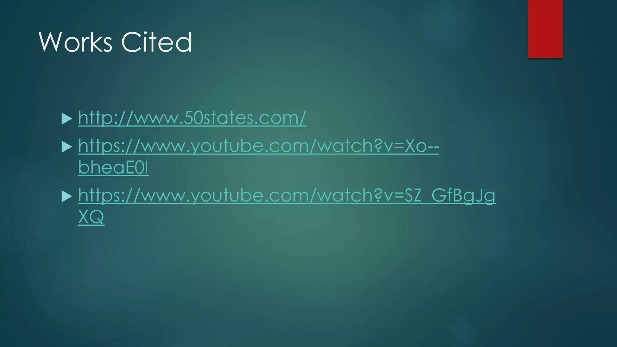 Works Cited
 http://www.50states.com/
 https://www.youtube.com/watch?v=Xo--
bheaE0I
 https://www.youtube.com/watch?v=SZ_GfBgJg
XQ
 