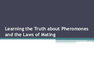 Learning the Truth about Pheromones
and the Laws of Mating
 