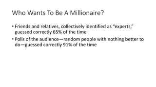 Who Wants To Be A Millionaire?
• Friends and relatives, collectively identified as “experts,”
guessed correctly 65% of the...