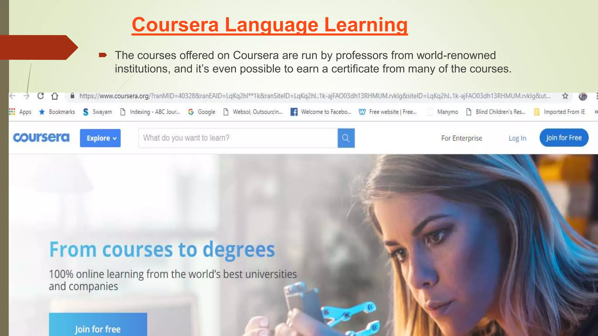 Coursera Language Learning
 The courses offered on Coursera are run by professors from world-renowned
institutions, and it’s even possible to earn a certificate from many of the courses.
 