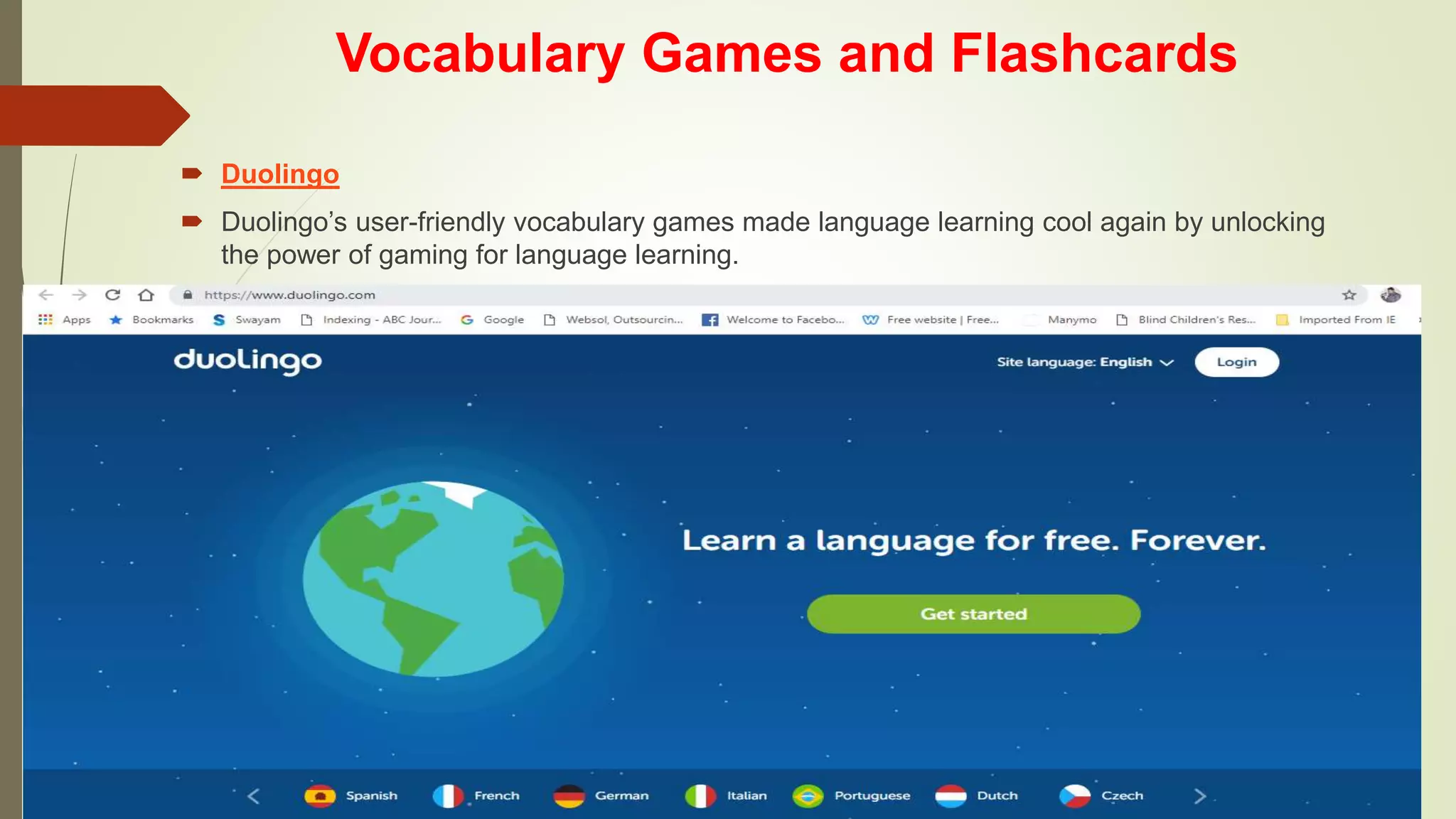 Vocabulary Games and Flashcards
 Duolingo
 Duolingo’s user-friendly vocabulary games made language learning cool again by unlocking
the power of gaming for language learning.
 