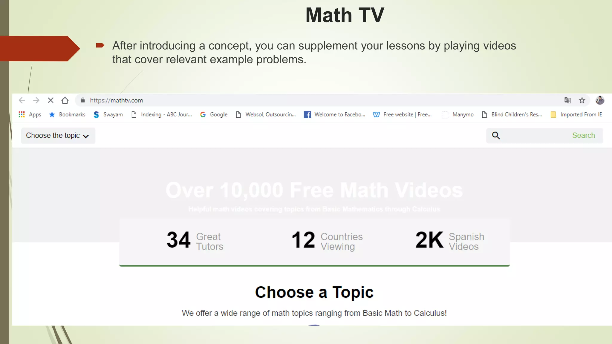 Math TV
 After introducing a concept, you can supplement your lessons by playing videos
that cover relevant example problems.
 