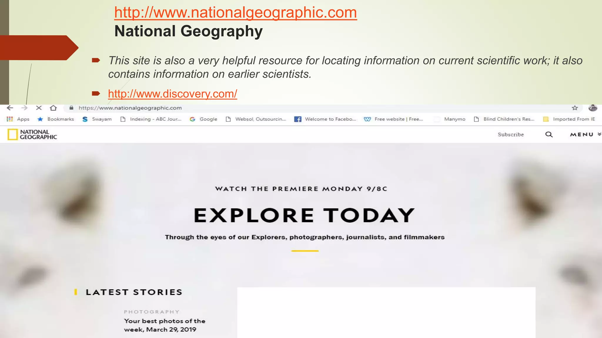 http://www.nationalgeographic.com
National Geography
 This site is also a very helpful resource for locating information on current scientific work; it also
contains information on earlier scientists.
 http://www.discovery.com/
 