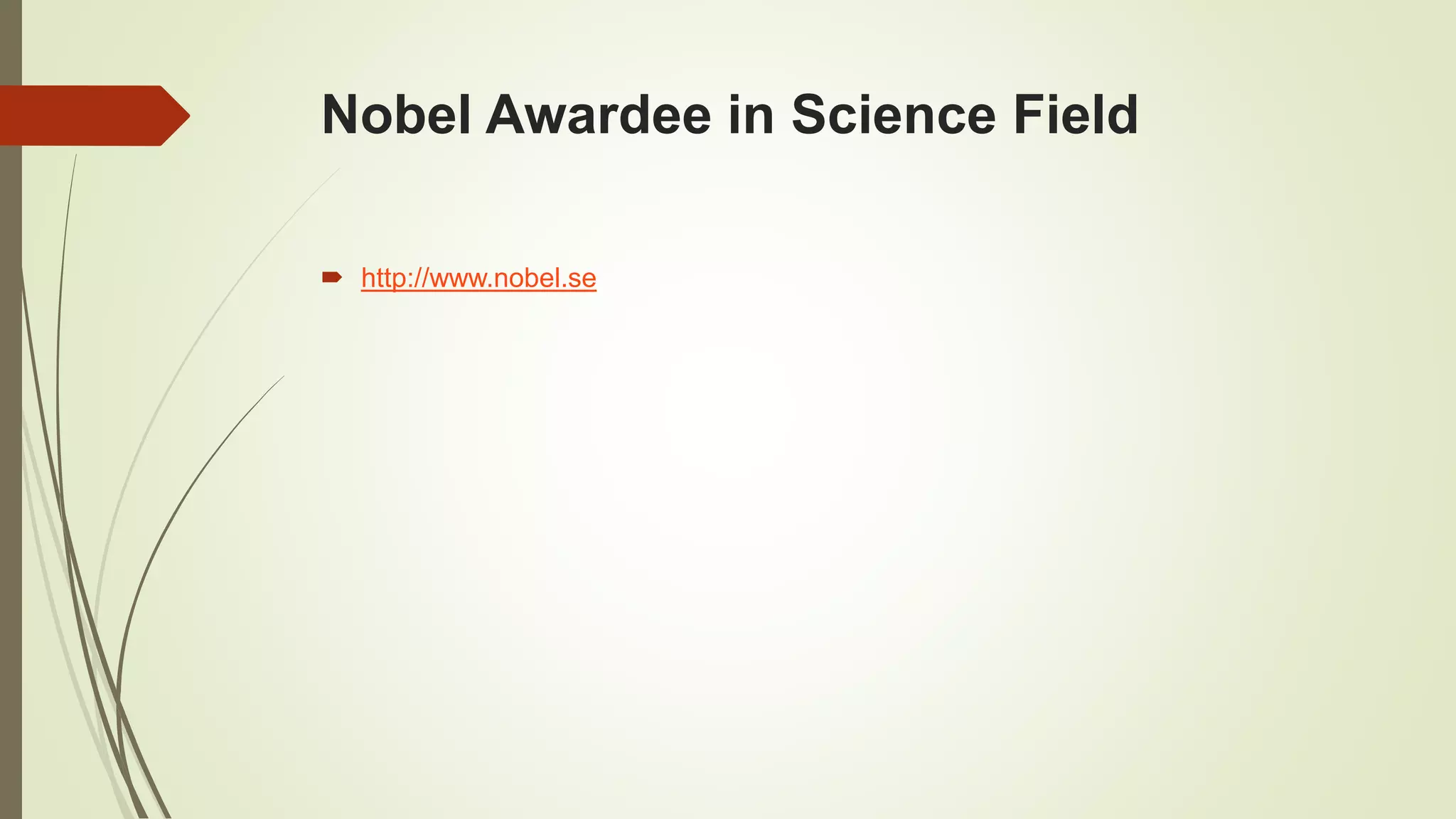 Nobel Awardee in Science Field
 http://www.nobel.se
 