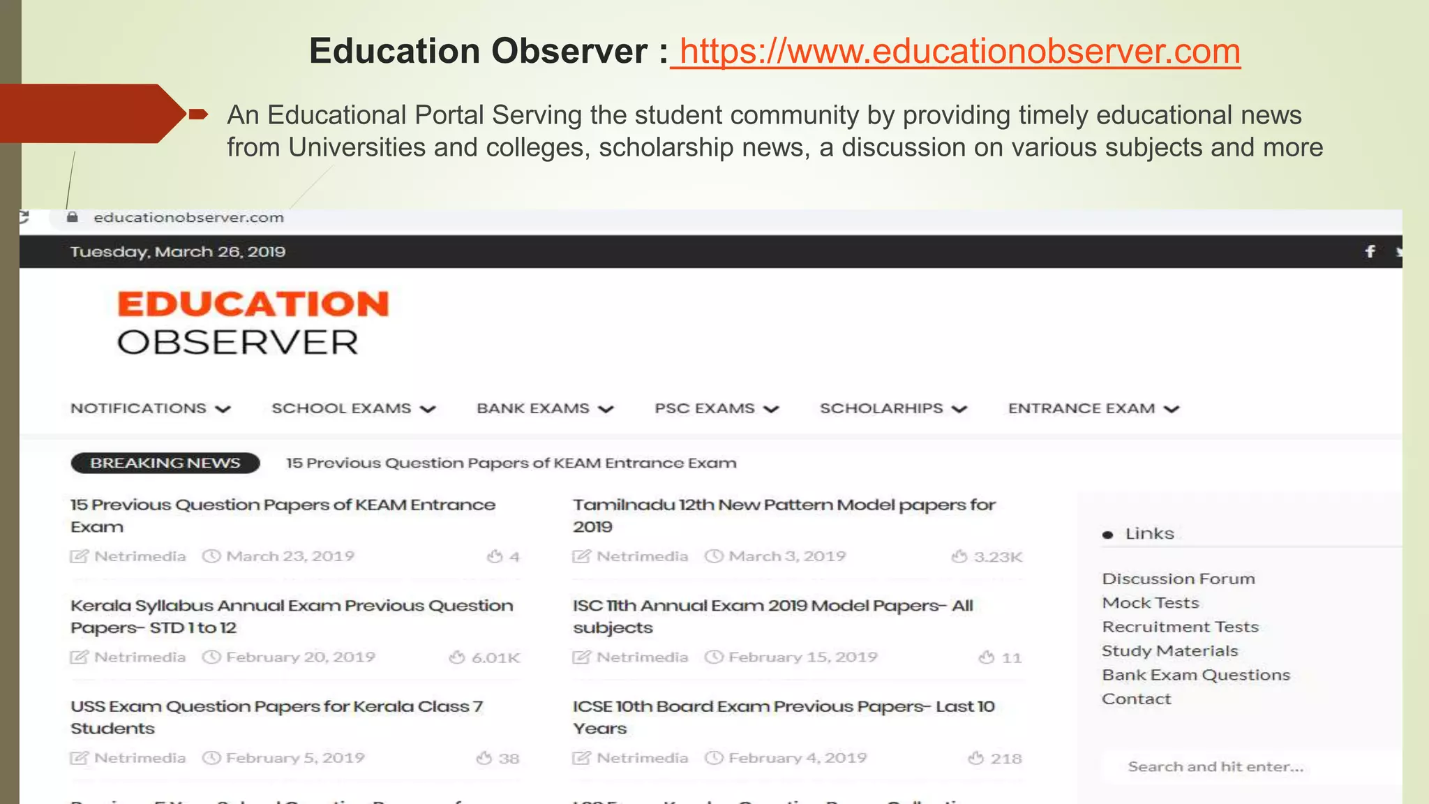 Education Observer : https://www.educationobserver.com
 An Educational Portal Serving the student community by providing timely educational news
from Universities and colleges, scholarship news, a discussion on various subjects and more
 