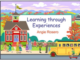 Learning through
Experiences
Angie Rosero
 