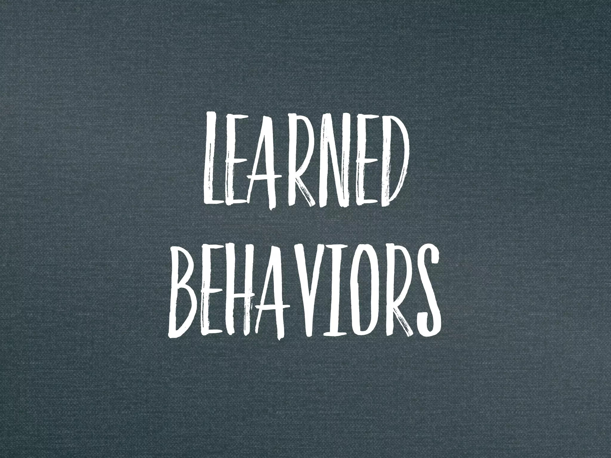 LEARNED
BEHAVIoRS
 