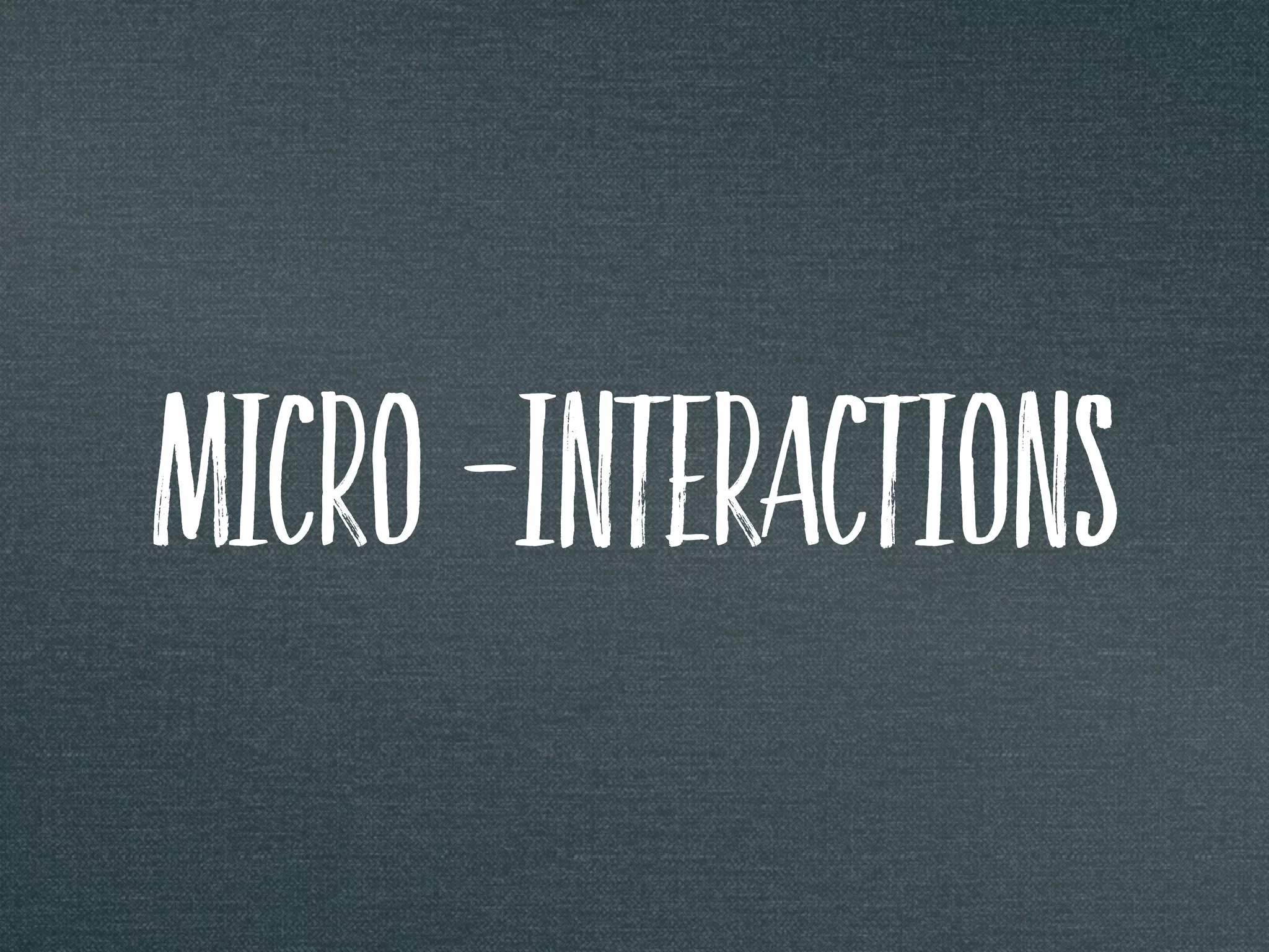 Micro -interactions
 
