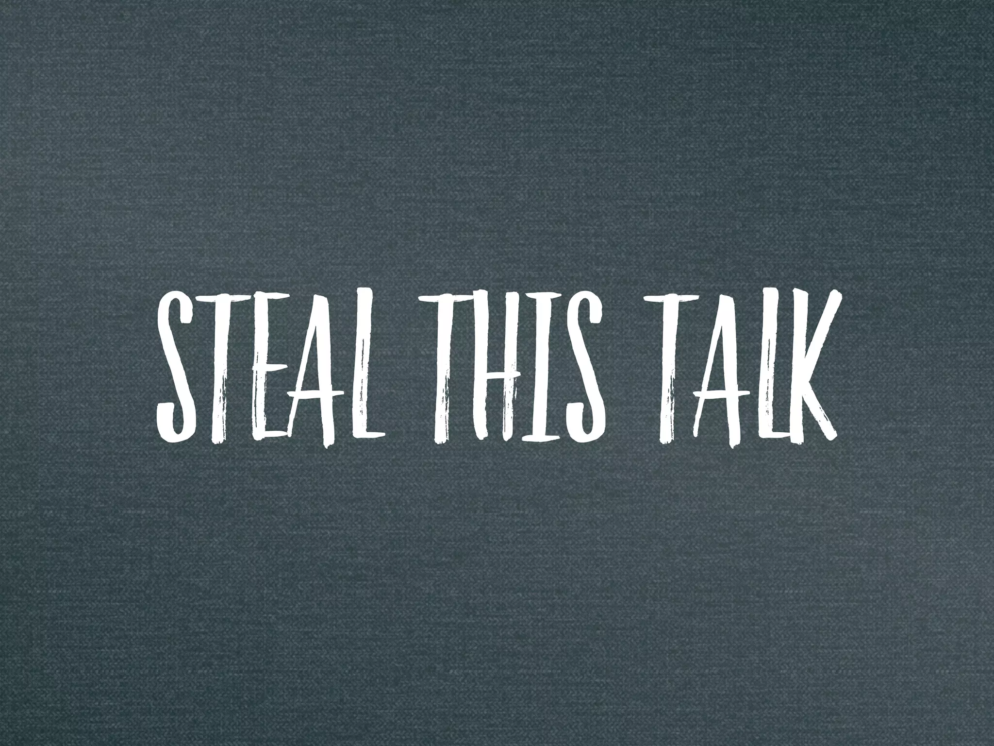 STEAL THIS TALK
 