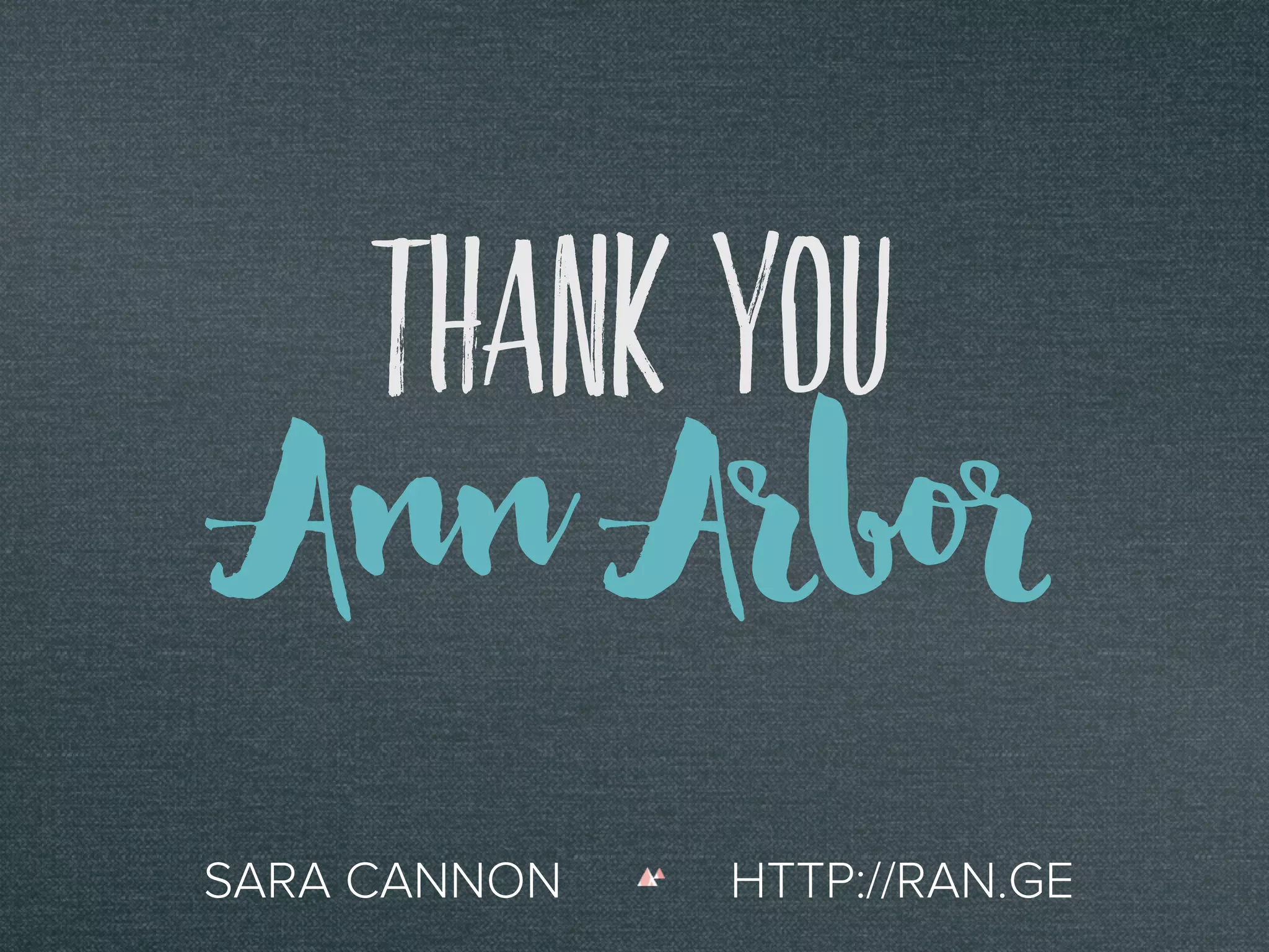 Thank You
SARA CANNON HTTP://RAN.GE
Ann Arbor
 