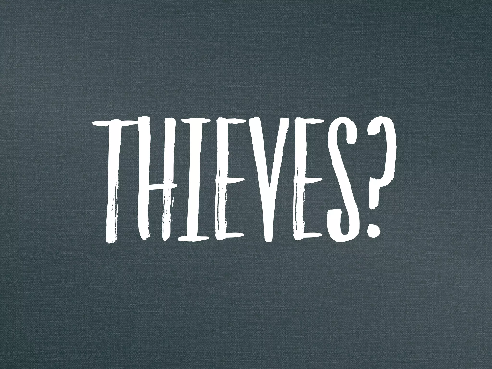 THIEVES?
 