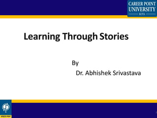 By
Dr. Abhishek Srivastava
Learning ThroughStories
1
 