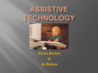 Assistive Technology Elysia Barker & Jo Button 