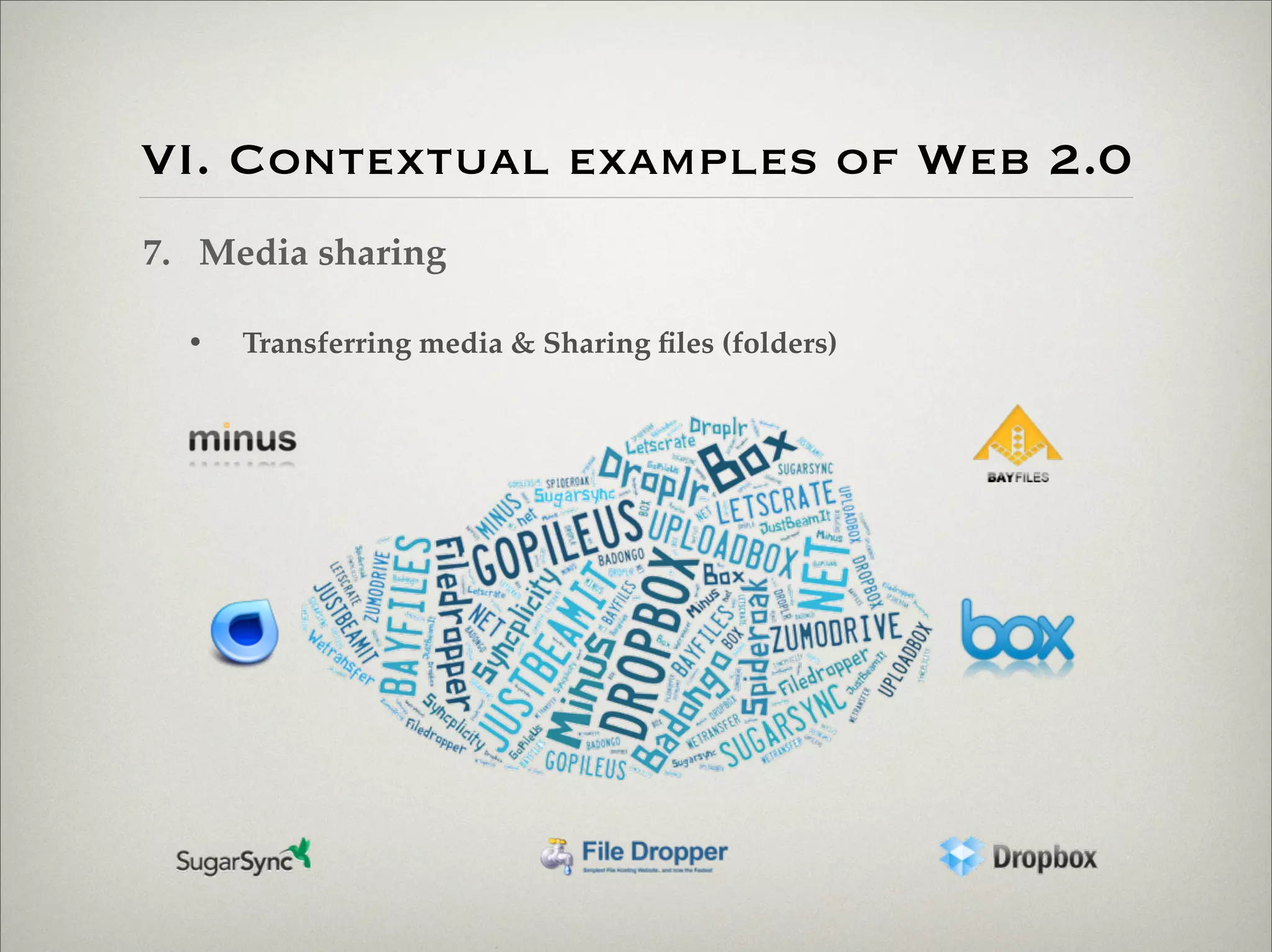 VI. Contextual examples of Web 2.0
                    7. Media sharing

                           •   Transferring media & Sharing ﬁles (folders)




Thursday,	 March	 1,	 12
 