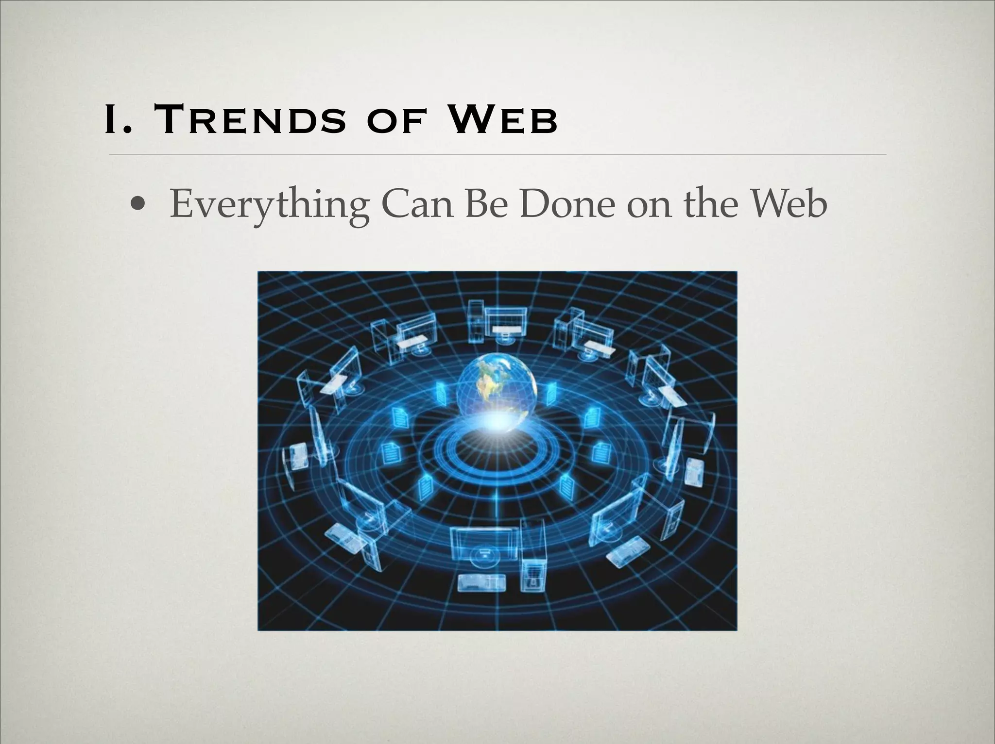 I. Trends of Web
                       • Everything Can Be Done on the Web




Thursday,	 March	 1,	 12
 