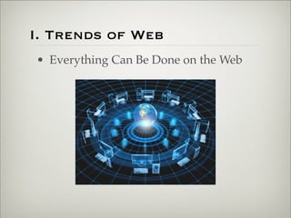 I. Trends of Web
                       • Everything Can Be Done on the Web




Thursday,	 March	 1,	 12
 