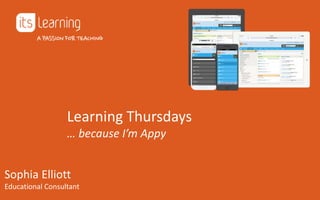 Learning Thursdays
… because I’m Appy
Sophia Elliott
Educational Consultant
 