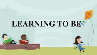 LEARNING TO BE
 