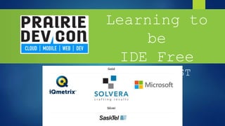 Learning to
be
IDE Free
DAVID WESST
 