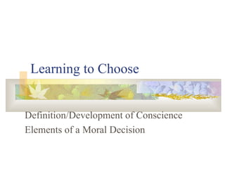 Learning to Choose Definition/Development of Conscience Elements of a Moral Decision 