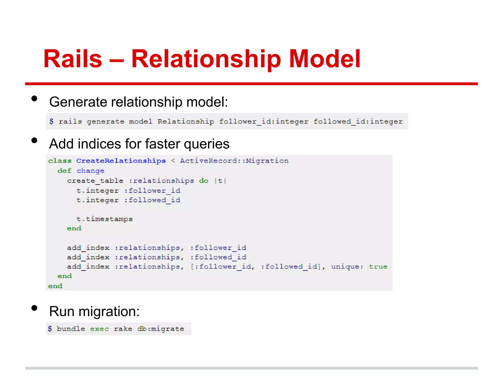 Rails – Relationship Model
•   Generate relationship model:

•   Add indices for faster queries




•   Run migration:
 