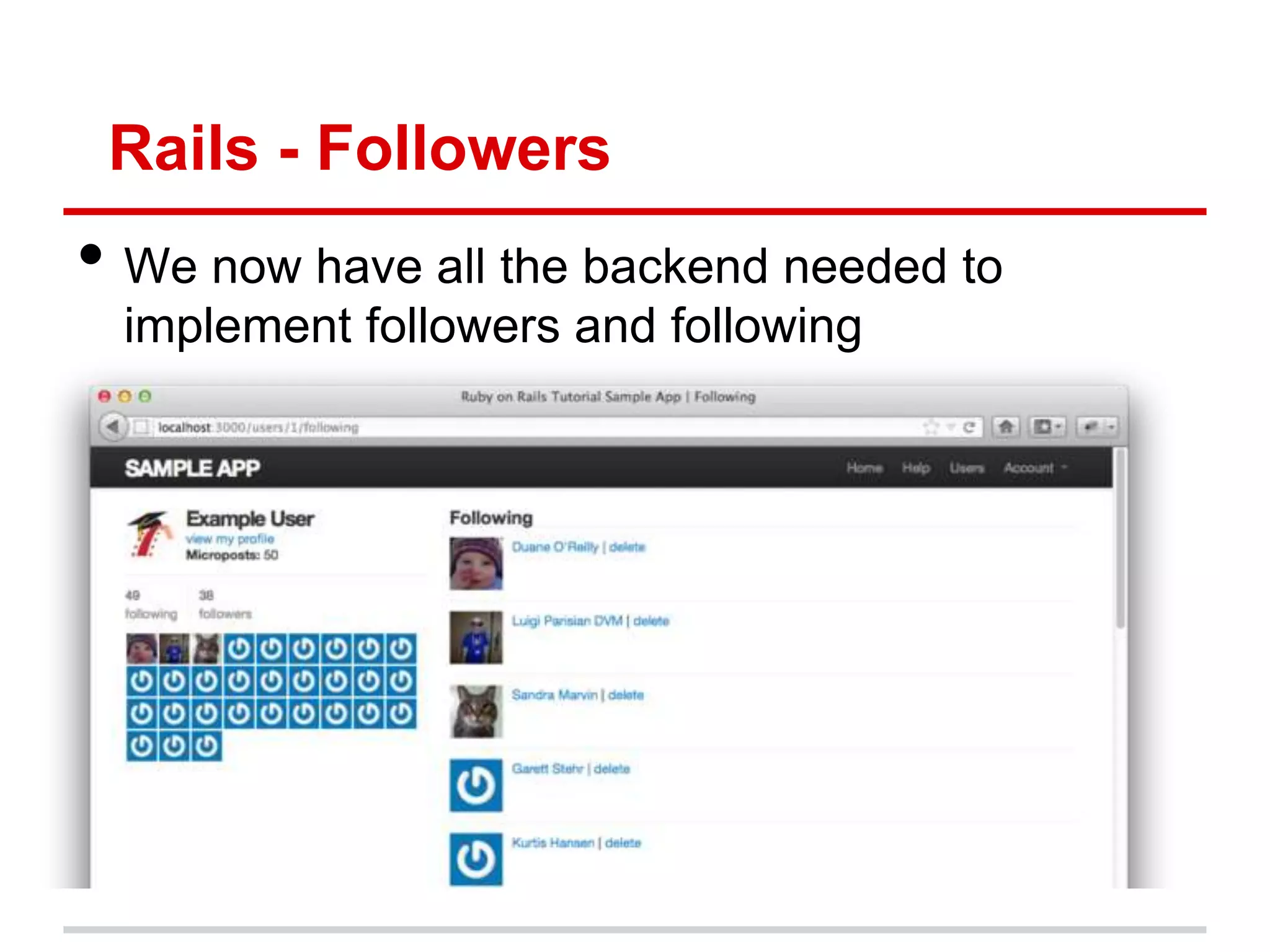 Rails - Followers
• We now have all the backend needed to
  implement followers and following
 