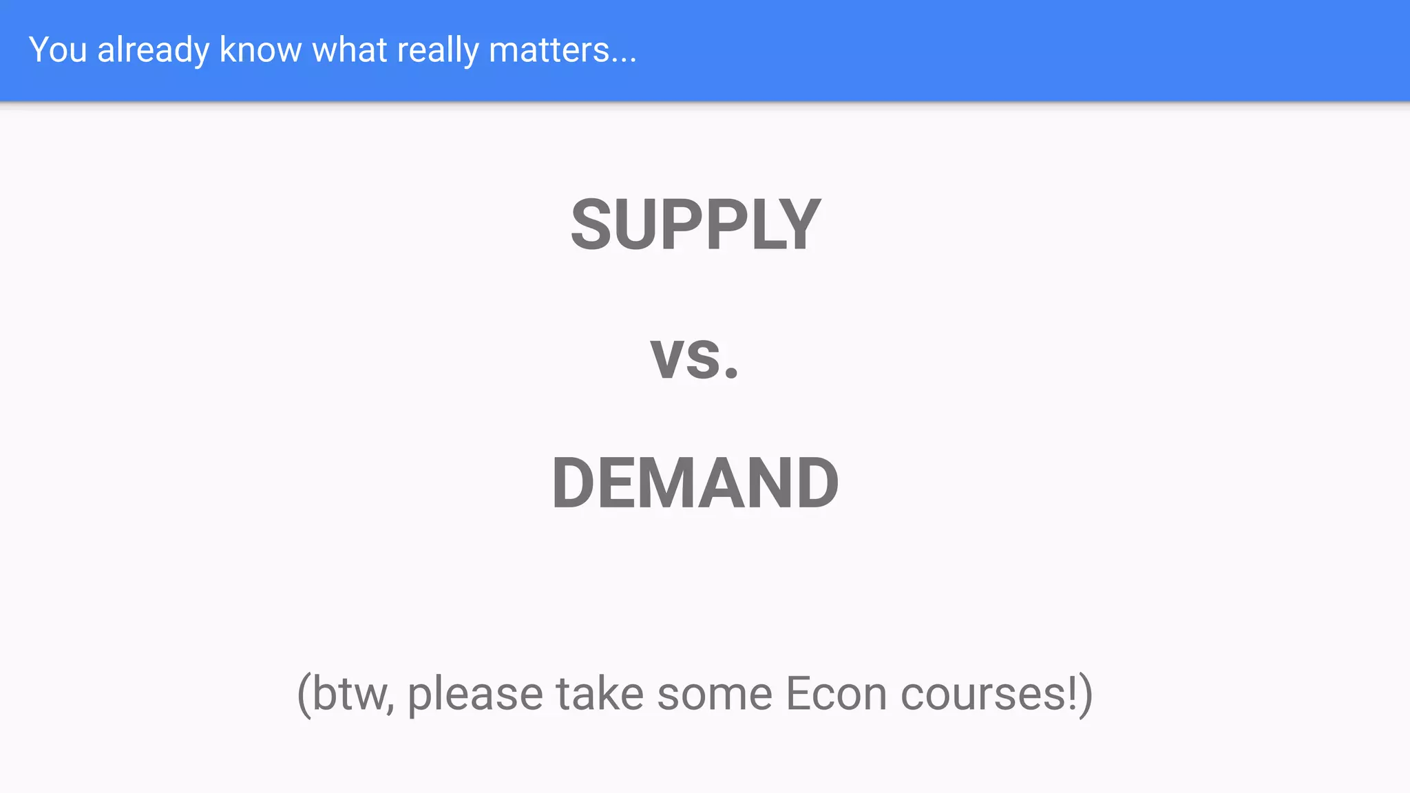 You already know what really matters...
SUPPLY
vs.
DEMAND
(btw, please take some Econ courses!)
 