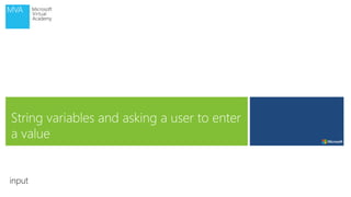 String variables and asking a user to enter
a value
input
 