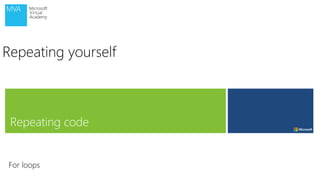 Repeating code
For loops
Repeating yourself
 