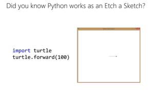 Did you know Python works as an Etch a Sketch?
import turtle
turtle.forward(100)
 