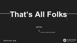 That’s All Folks
#DPA9
be sure to rate this session
@mcmullen_greg
 