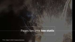 Pages became too static
Photo: Static by M M / Creative Commons
 