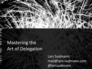 Audiences 
1 
Mastering the 
Art of Delegation 
Lars Sudmann 
mail@lars-sudmann.com 
@larssudmann 
 