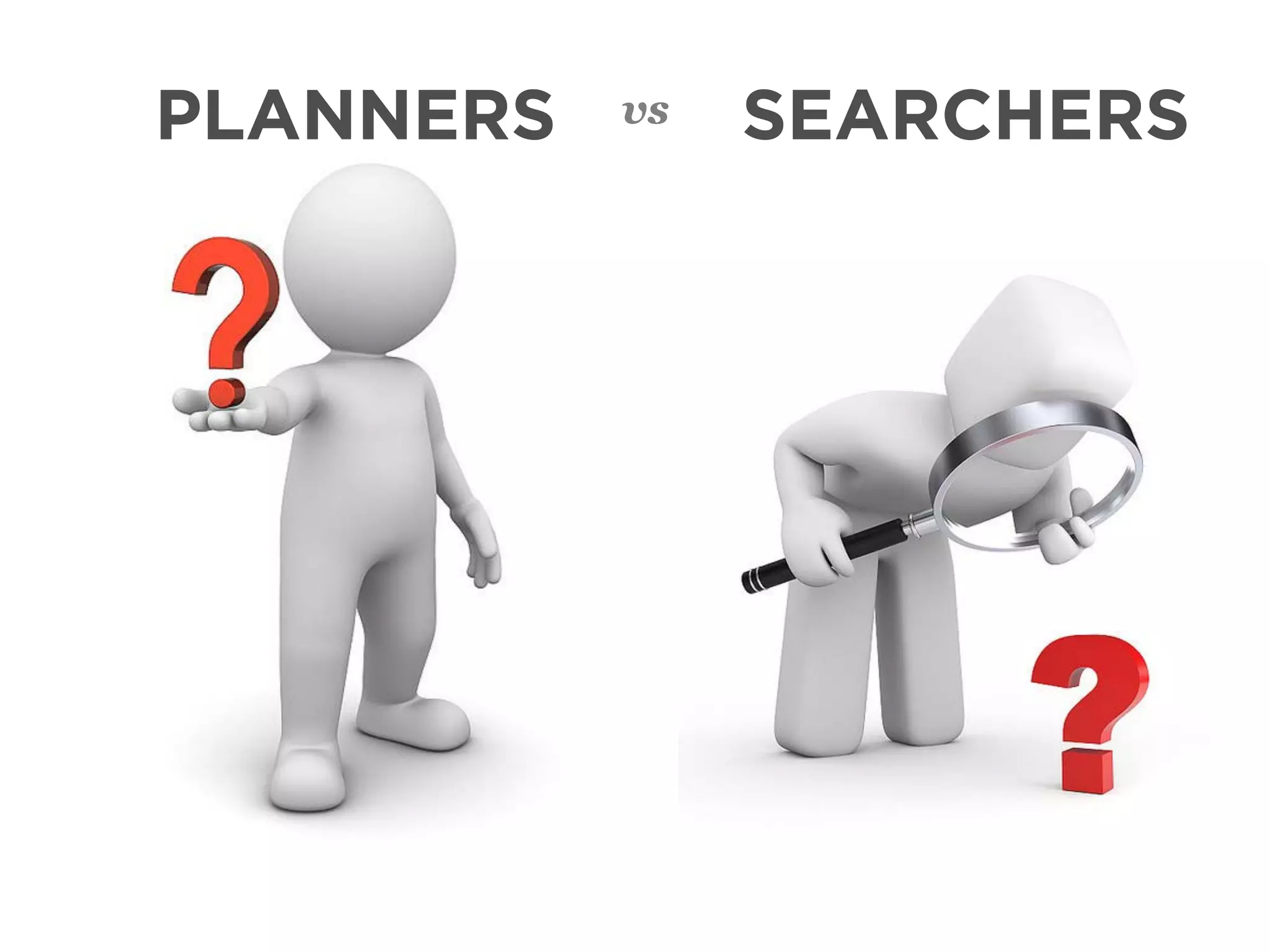 PLANNERS   vs   SEARCHERS
 
