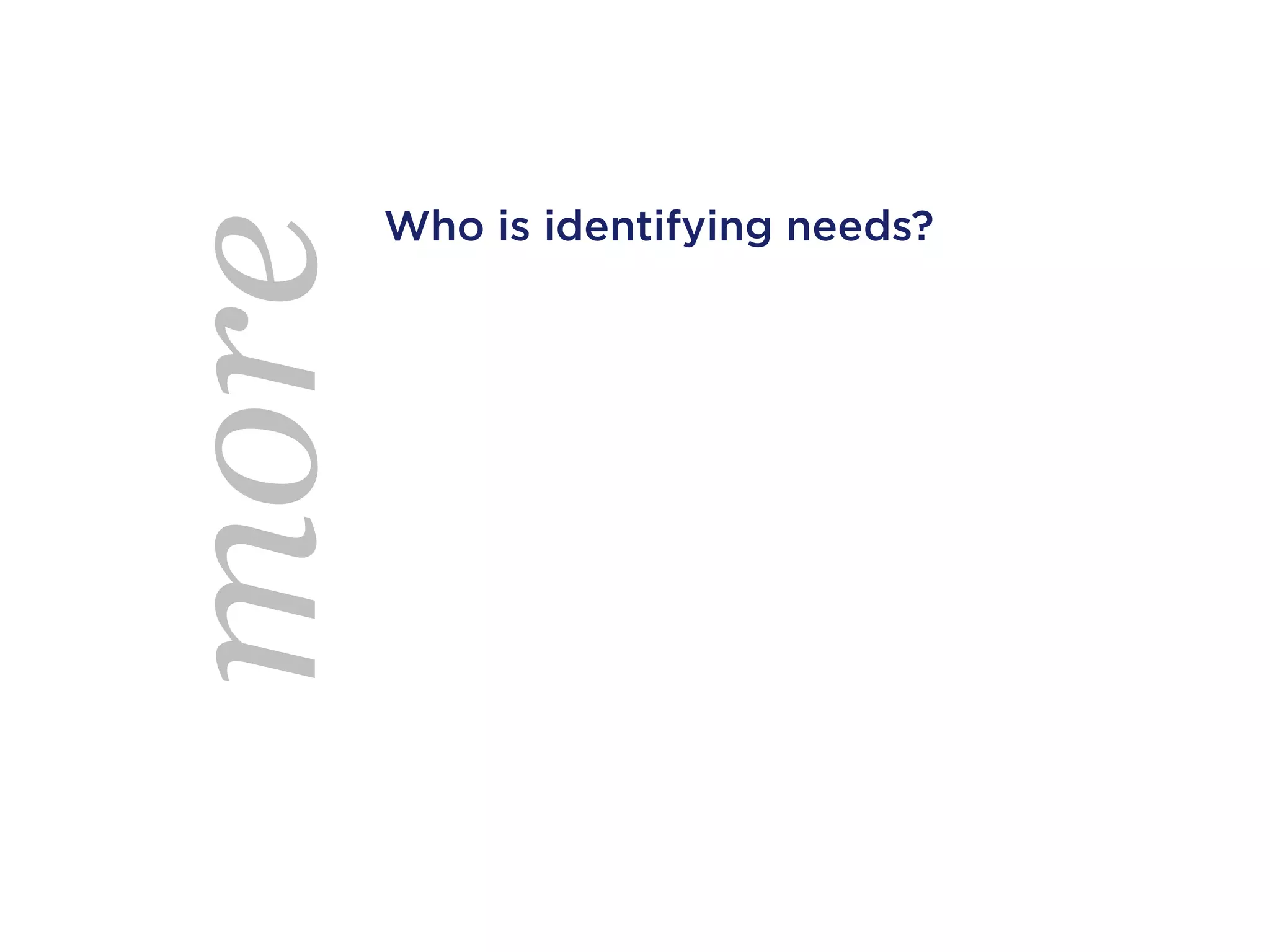 Who is identifying needs?
more
 