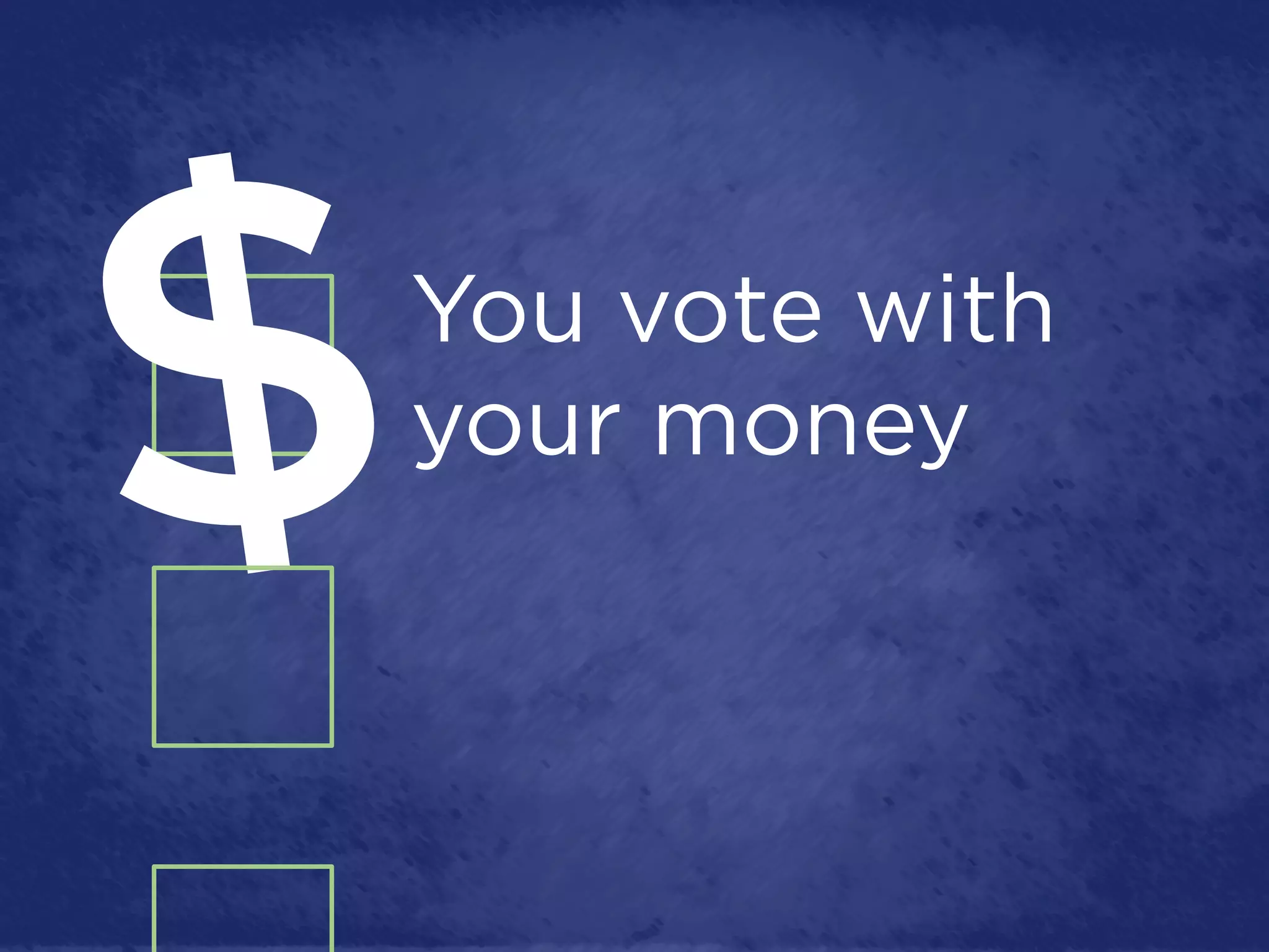$
You vote with
your money
 