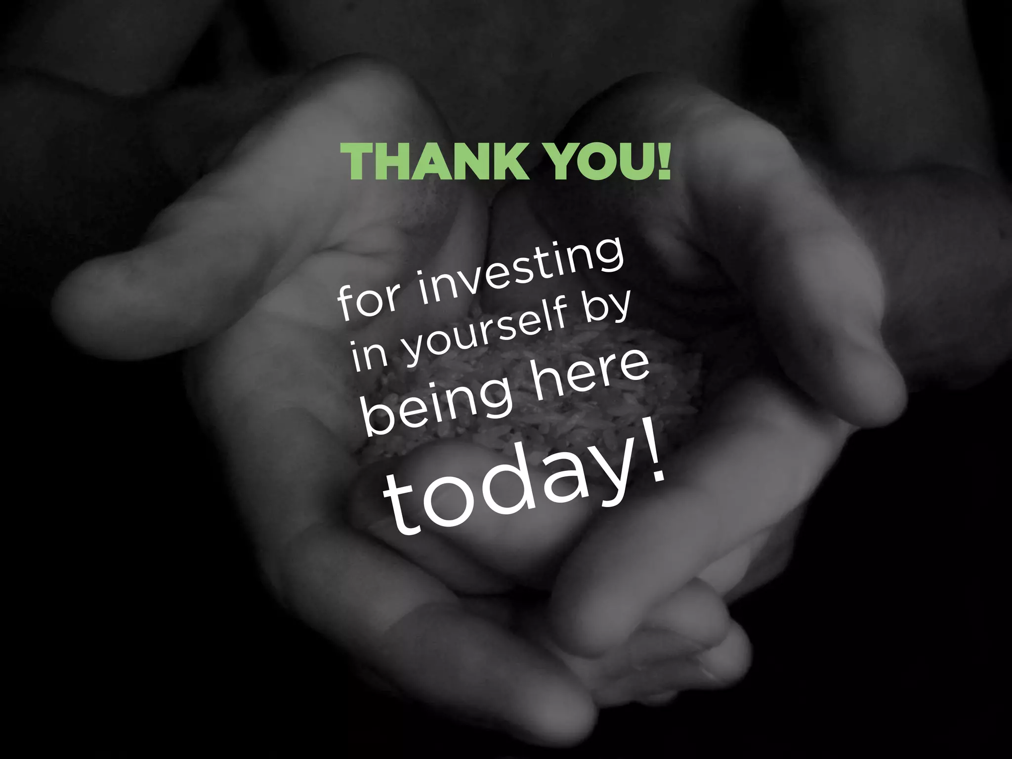 THANK YOU!

      inve sting
for      elf by
in yours
          her e
 be   ing

  to day!
 