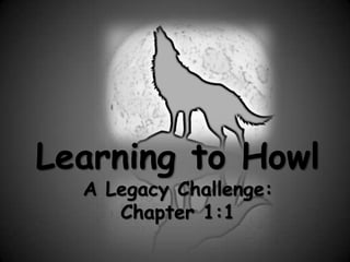 Learning to HowlA Legacy Challenge:  Chapter 1:1 