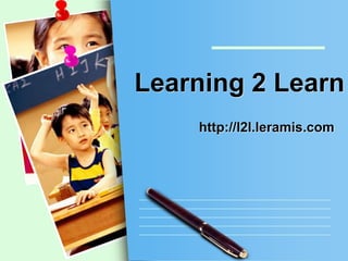 Learning 2 Learn http://l2l.leramis.com 